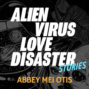 Alien Virus Love Disaster - Abbey Mei Otis