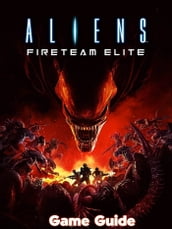 Aliens Fireteam Elite Guide & Walkthrough