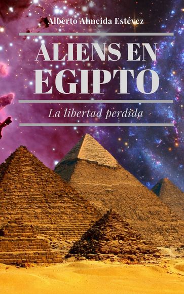 Aliens en Egipto La libertad perdida. - Alberto Almeida Estévez