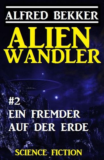 Alienwandler #2: Ein Fremder auf der Erde - Alfred Bekker