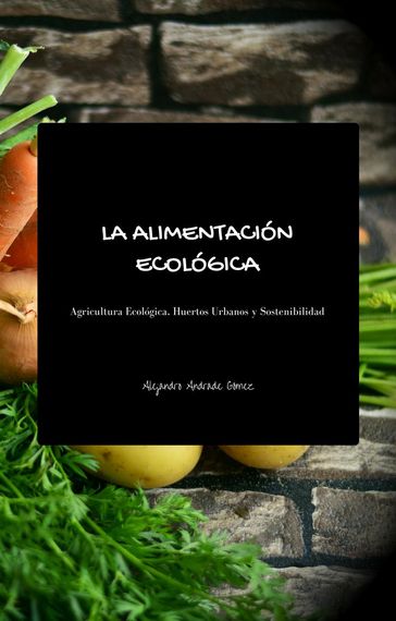 La Alimentación Ecológica - Segunda Edición - Alejandro Andrade Gómez