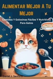 Alimentar Mejor a tu Mejor Comidas y Golosinas Fáciles y Nutritivas Para Gatos