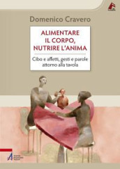 Alimentare il corpo, nutrire l anima. Cibo e affetti, gesti e parole attorno alla tavola