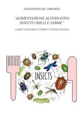 Alimentazione alternativa: insetti grilli e tarme. Come vuole farci nutrire l Unione Europea