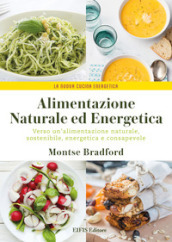 Alimentazione naturale e energetica. Verso un alimentazione naturale, sostenibile, energetica e consapevole