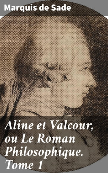 Aline et Valcour, ou Le Roman Philosophique. Tome 1 - Donatien Alphonse François de Sade