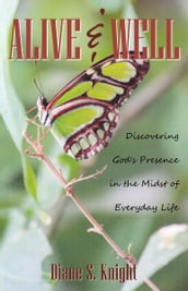 Alive & Well: Discovering God s Presence in the Midst of Everyday Life