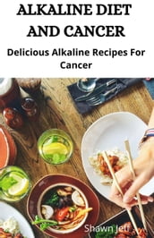 Alkaline Diet And Cancer; Delicious Alkaline Recipes For Cancer
