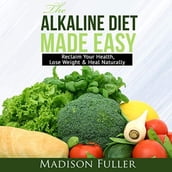 Alkaline Diet Made Easy, The: Reclaim Your Health, Lose Weight & Heal Naturally
