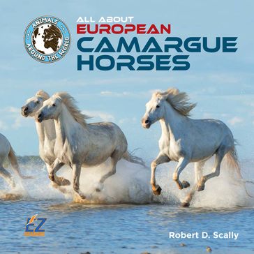 All About European Camargue Horses - Robert D. Scally