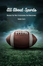 All About Sports: Uncover The Most Entertaining And Unbelievable Sports Facts