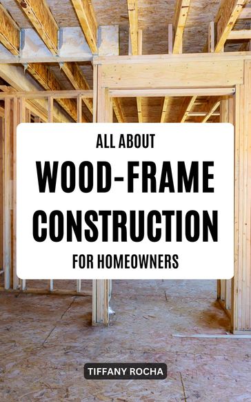 All About Wood-Frame Construction For Homeowners - Tiffany Rocha