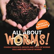 All About Worms! Characteristics, Groups and Types of Worms   Role and Function of Worms   Grade 6-8 Life Science