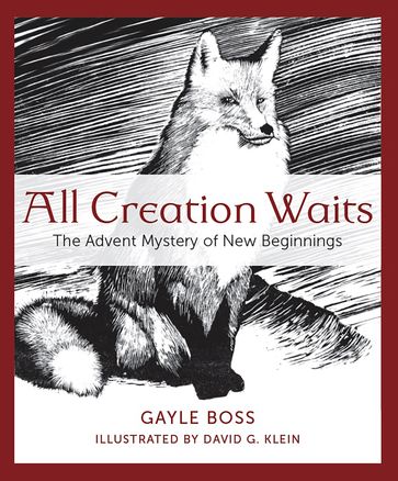 All Creation Waits: The Advent Mystery of New Beginnings - Gayle Boss - David G. Klein