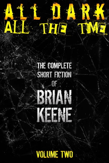 All Dark, All The Time: The Complete Short Fiction of Brian Keene, Volume 2 - Brian Keene