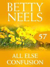 All Else Confusion (Betty Neels Collection, Book 57)