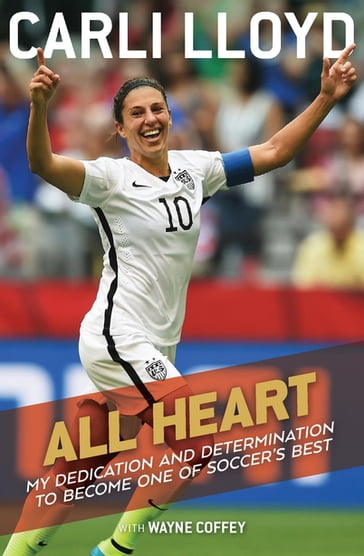 All Heart - Carli Lloyd - Wayne Coffey