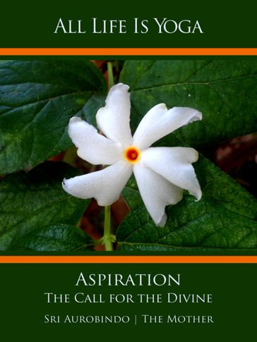 All Life Is Yoga: Aspiration - Sri Aurobindo - The (d.i. Mira Alfassa) Mother