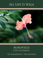 All Life Is Yoga: Auroville City of Dawn
