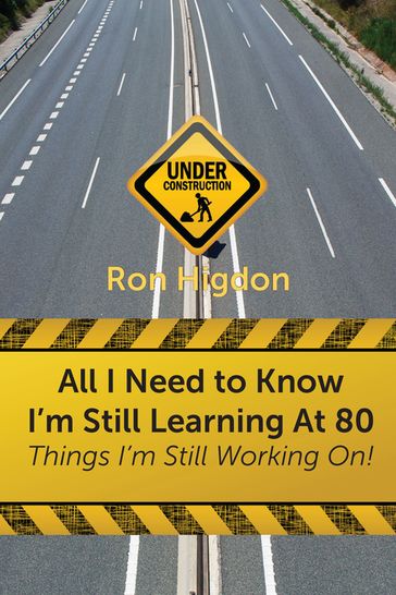 All I Need to Know I'm Still Learning at 80: - Ronald Higdon