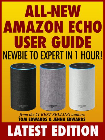 All-New Amazon Echo User Guide: Newbie to Expert in 1 Hour! - Jenna Edwards - Tom Edwards