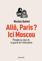 Allô, Paris ? Ici Moscou. Plongée au cœur de la guerre de l information