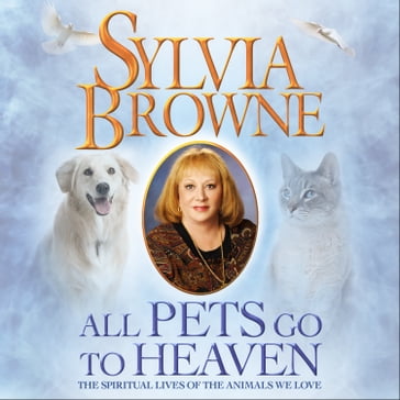 All Pets Go to Heaven - Sylvia Browne