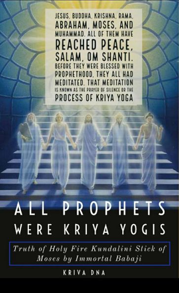 All Prophets were Kriya Yogis: Truth of Holy Fire Kundalini Stick of Moses by Immortal Babaji - Kalki Kriva DNA