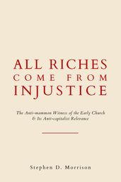 All Riches Come From Injustice: The Anti-mammon Witness of the Early Church & Its Anti-capitalist Relevance