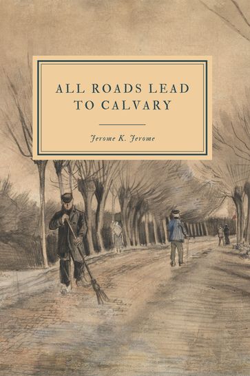 All Roads Lead to Calvary - Jerome K. Jerome