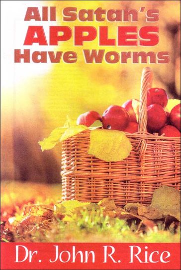 All Satan's Apples Have Worms - John R. Rice