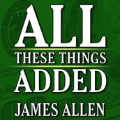 All These Things Added plus As He Thought: The Life James Allen