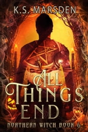 All Things End (Northern Witch #6)