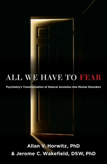 All We Have to Fear - PhD Allan V. Horwitz - DSW  PhD Jerome C. Wakefield