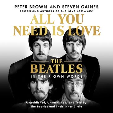 All You Need Is Love: The Beatles in Their Own Words - Peter Brown - Steven Gaines