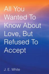 All You Wanted to Know About Love, but Refused to Accept
