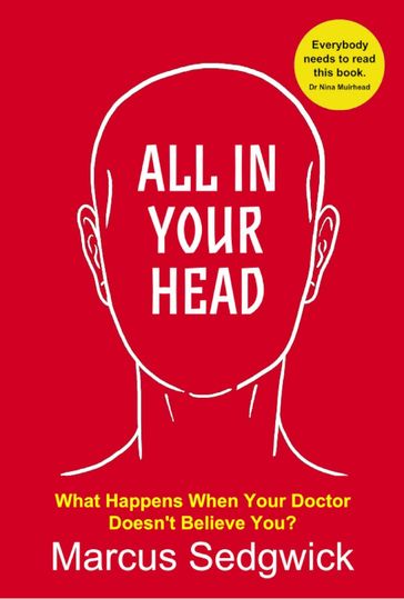 All In Your Head: What Happens When Your Doctor Doesn't Believe You? - Marcus Sedgwick
