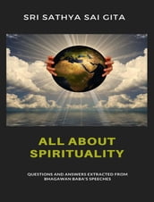 All about spirituality - Questions and answers extracted from Bhagawan Baba s speeches