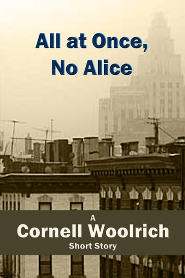 All at Once, No Alice - Cornell Woolrich