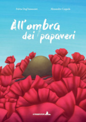 All ombra dei papaveri. Ediz. illustrata