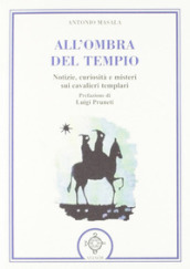 All ombra del tempio. Notizie, curiosità e misteri sui cavalieri templari