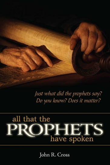 All that the Prophets Have Spoken - John R. Cross