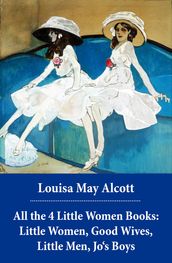 All the 4 Little Women Books: Little Women, Good Wives, Little Men, Jo s Boys