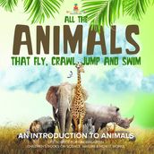All the Animals That Fly, Crawl, Jump and Swim : An Introduction to Animals   Life Science for Kindergarten   Children s Books on Science, Nature & How It Works