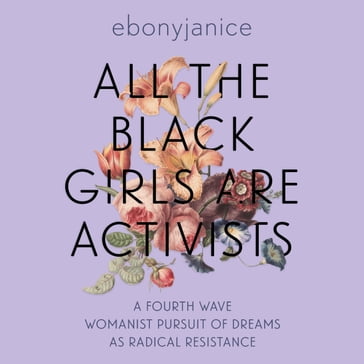 All the Black Girls are Activists - EbonyJanice Moore