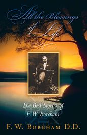 All the Blessings of Life: The Best Stories of F. W. Boreham (Revised)