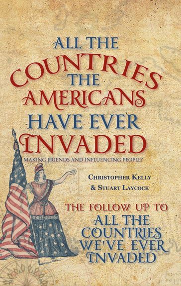 All the Countries the Americans Have Ever Invaded - Christopher Kelly - Stuart Laycock