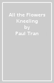 All the Flowers Kneeling