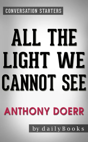 All the Light We Cannot See: A Novel by Anthony Doerr   Conversation Starters - dailyBooks
