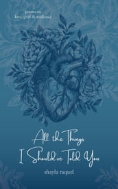 All the Things I Should ve Told You: Poems on Love, Grief & Resilience